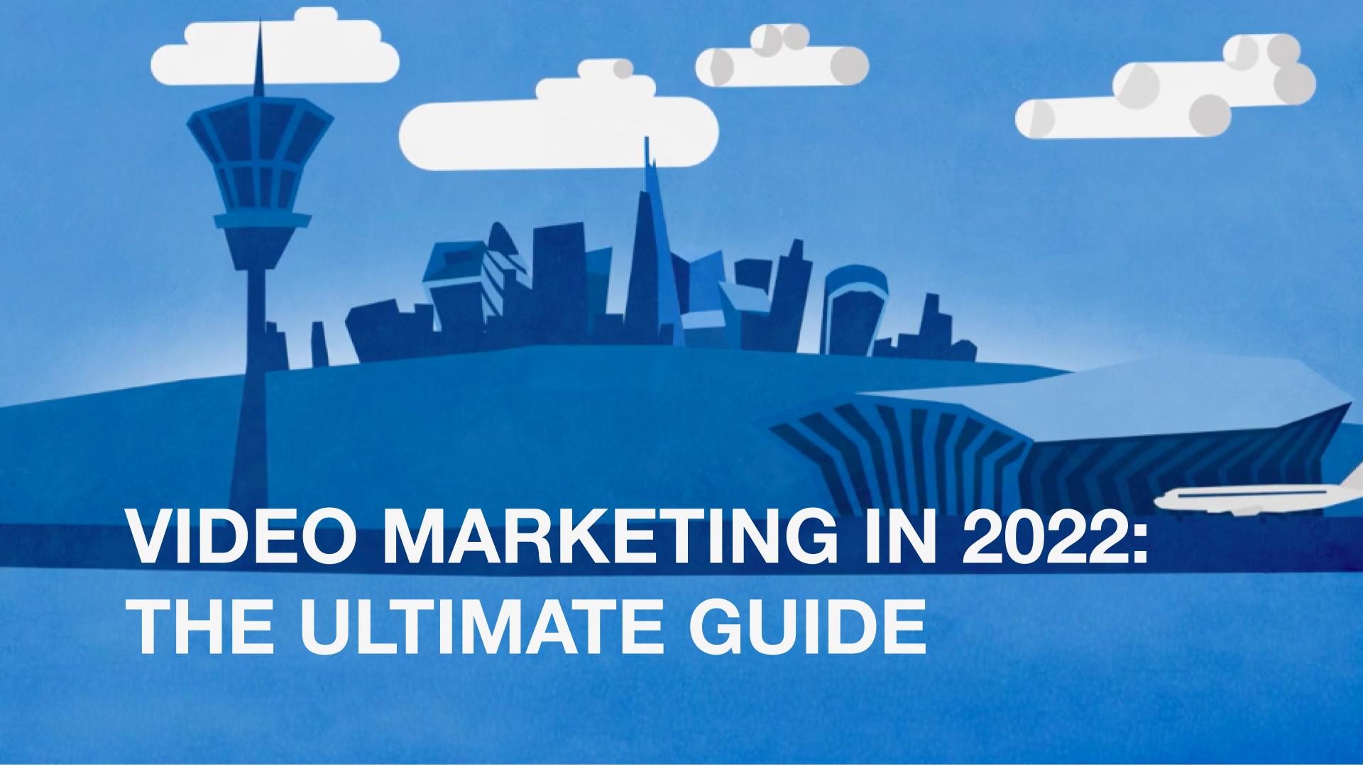VIDEO MARKETING IN 2022: THE ULTIMATE GUIDE