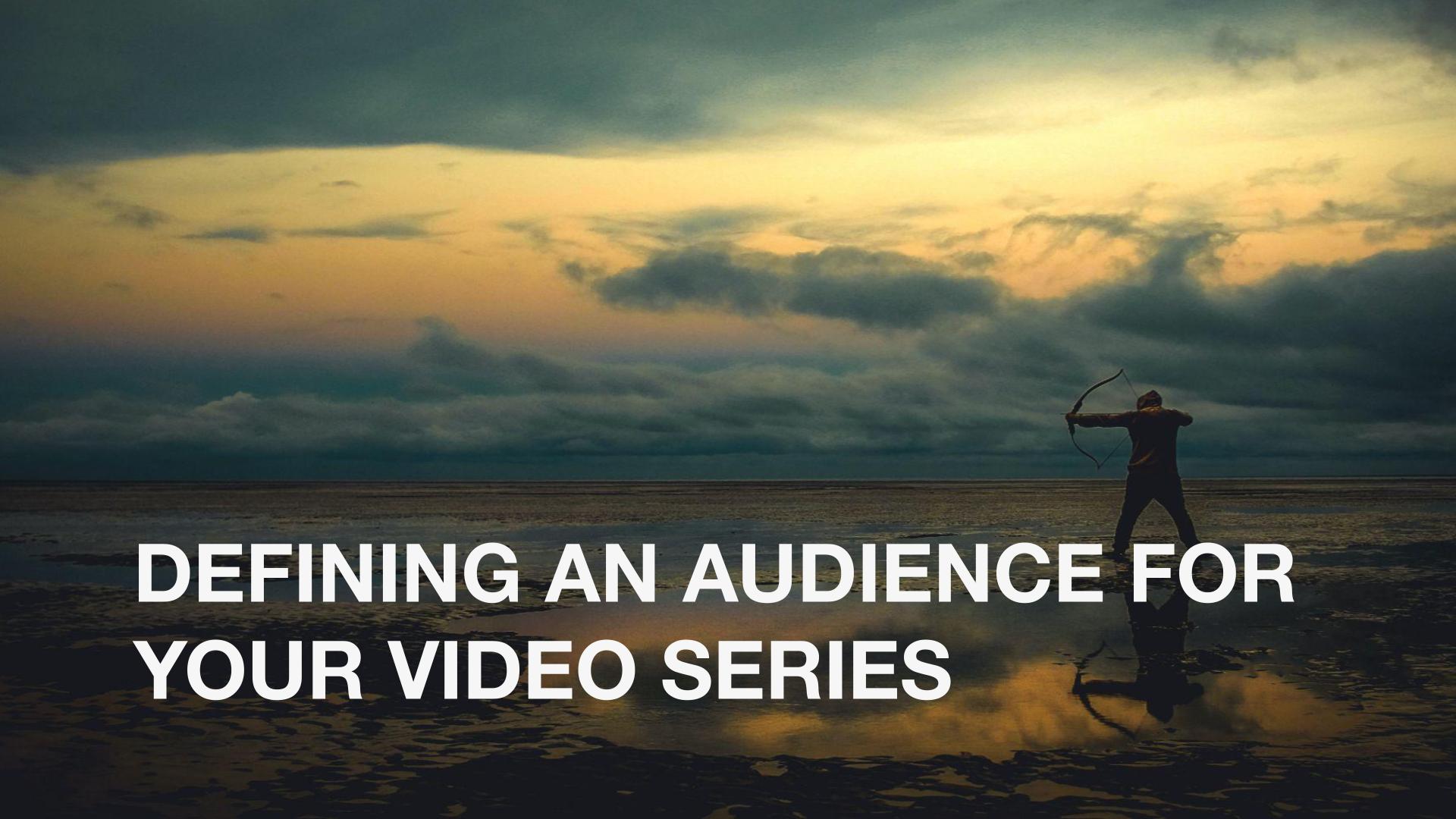 How To Define Your Audience For Your Video Series