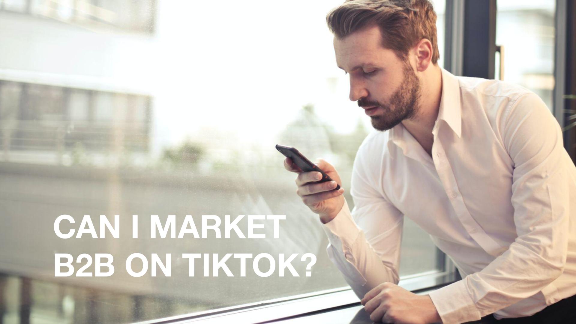Can I market B2B on TikTok?